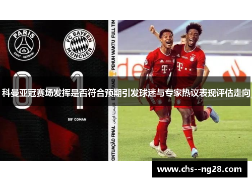 科曼亚冠赛场发挥是否符合预期引发球迷与专家热议表现评估走向