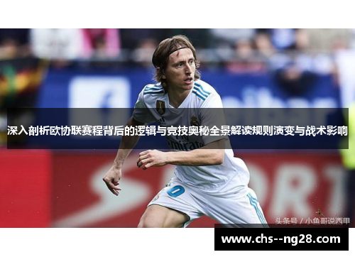 深入剖析欧协联赛程背后的逻辑与竞技奥秘全景解读规则演变与战术影响