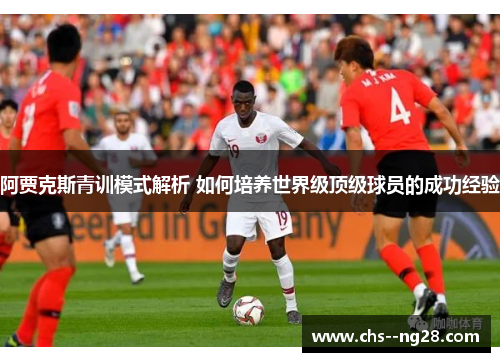 阿贾克斯青训模式解析 如何培养世界级顶级球员的成功经验